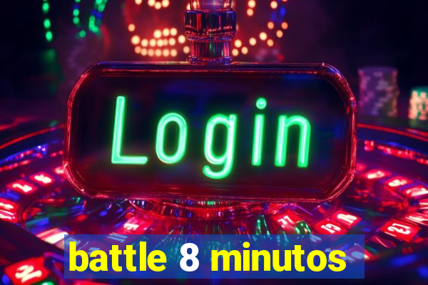 battle 8 minutos